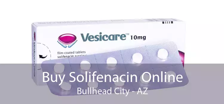 Buy Solifenacin Online Bullhead City - AZ